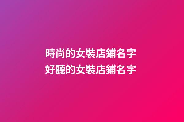 時尚的女裝店鋪名字 好聽的女裝店鋪名字